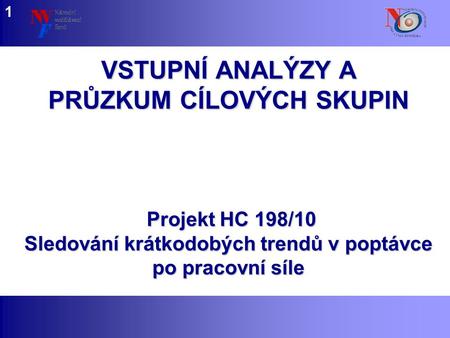 Www.nvf.cz/observatory VSTUPNÍ ANALÝZY A PRŮZKUM CÍLOVÝCH SKUPIN 1 Projekt HC 198/10 Sledování krátkodobých trendů v poptávce po pracovní síle.