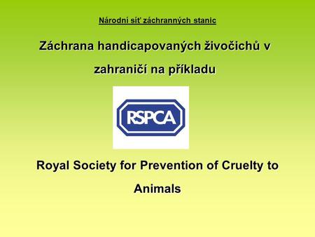 Národní síť záchranných stanic Royal Society for Prevention of Cruelty to Animals Záchrana handicapovaných živočichů v zahraničí na příkladu.