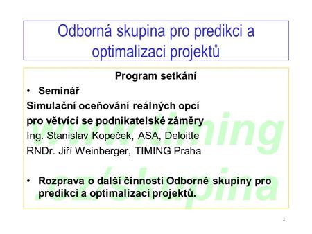 Www.timing.cz/skupina 1 Odborná skupina pro predikci a optimalizaci projektů Program setkání •Seminář Simulační oceňování reálných opcí pro větvící se.