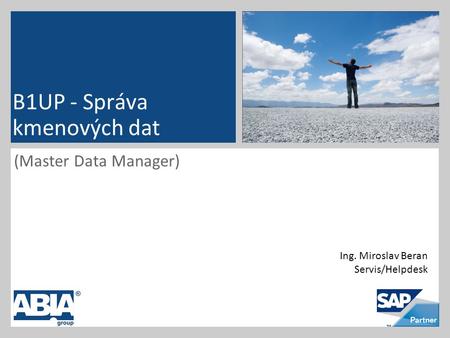 (Master Data Manager) B1UP - Správa kmenových dat Ing. Miroslav Beran Servis/Helpdesk.