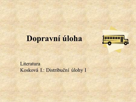 Dopravní úloha Literatura Kosková I.: Distribuční úlohy I.
