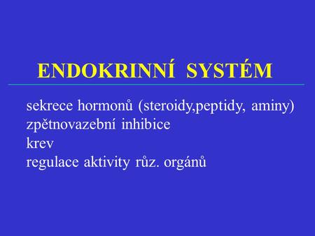 ENDOKRINNÍ SYSTÉM sekrece hormonů (steroidy,peptidy, aminy)