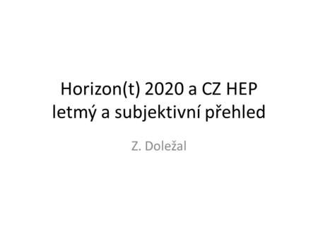 Horizon(t) 2020 a CZ HEP letmý a subjektivní přehled Z. Doležal.