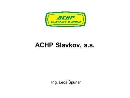 ACHP Slavkov, a.s. Ing. Leoš Špunar