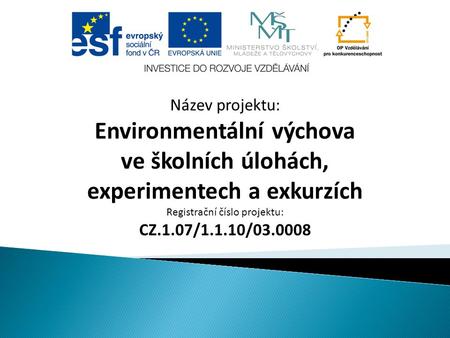 Název projektu: Environmentální výchova ve školních úlohách, experimentech a exkurzích Registrační číslo projektu: CZ.1.07/1.1.10/03.0008.