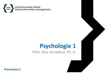 Psychologie 1 PhDr. Věra Strnadová, Ph. D. Prezentace 2.