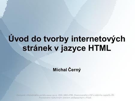 Úvod do tvorby internetových stránek v jazyce HTML Dostupné z Metodického portálu www.rvp.cz, ISSN: 1802-4785, financovaného z ESF a státního rozpočtu.