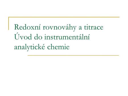 Redoxní rovnováhy a titrace Úvod do instrumentální analytické chemie