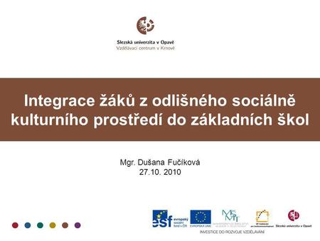 Integrace žáků z odlišného sociálně kulturního prostředí do základních škol Mgr. Dušana Fučíková 27.10. 2010.