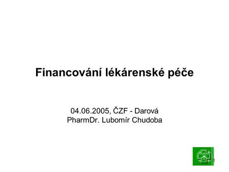 1 Financování lékárenské péče 04.06.2005, ČZF - Darová PharmDr. Lubomír Chudoba.