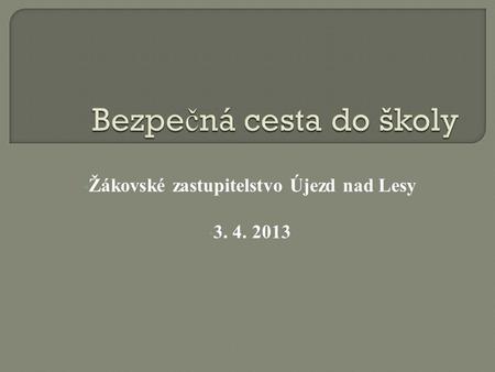 • Žákovské zastupitelstvo Újezd nad Lesy • 3. 4. 2013.