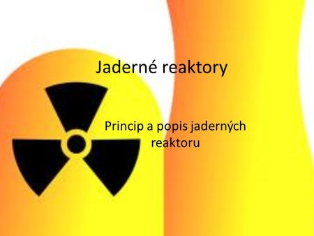 Princip a popis jaderných reaktoru