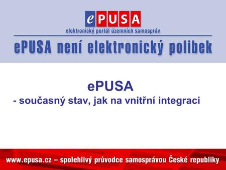 EPUSA - současný stav, jak na vnitřní integraci. Co je ePUSA? •to všichni víte, na úřadě jí využíváte denně… •Povíme si spíše jak fungovala doteď a jakou.
