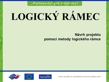 LOGICKÝ RÁMEC Návrh projektu pomocí metody logického rámce.