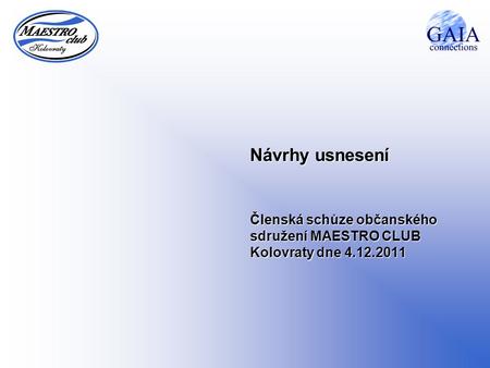 Návrhy usnesení Členská schůze občanského sdružení MAESTRO CLUB Kolovraty dne 4.12.2011.