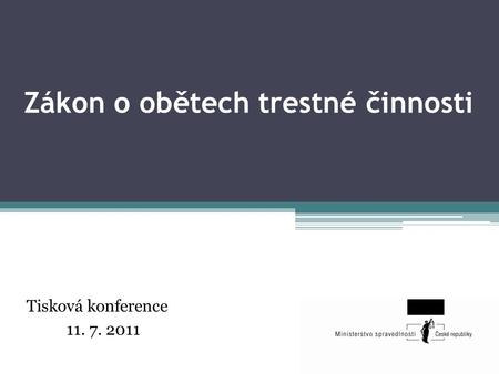 Zákon o obětech trestné činnosti Tisková konference 11. 7. 2011.