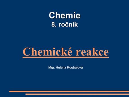 Chemické reakce Mgr. Helena Roubalová