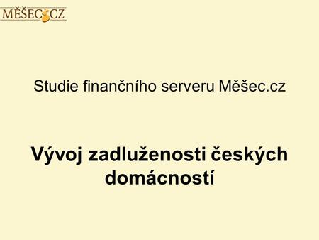 Studie finančního serveru Měšec.cz Vývoj zadluženosti českých domácností.