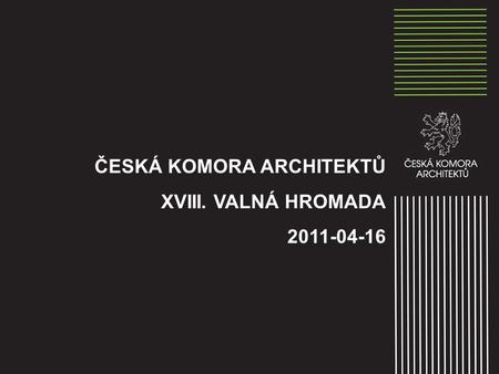 ČESKÁ KOMORA ARCHITEKTŮ XVIII. VALNÁ HROMADA 2011-04-16.