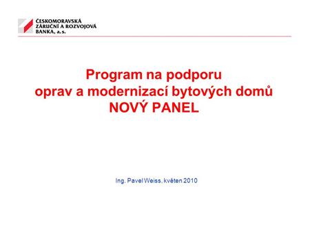 Program na podporu oprav a modernizací bytových domů NOVÝ PANEL Ing. Pavel Weiss, květen 2010.