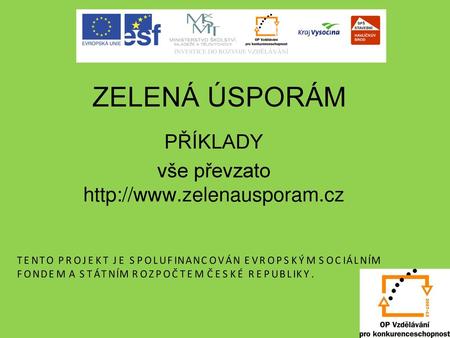 PŘÍKLADY vše převzato http://www.zelenausporam.cz ZELENÁ ÚSPORÁM PŘÍKLADY vše převzato http://www.zelenausporam.cz.