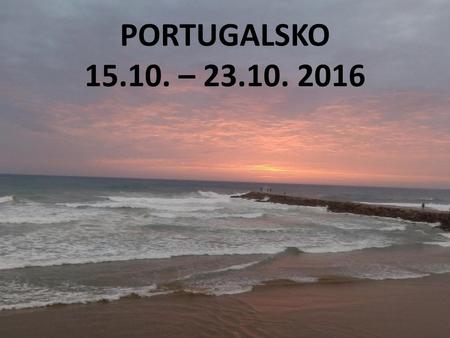 PORTUGALSKO 15.10. – 23.10. 2016.