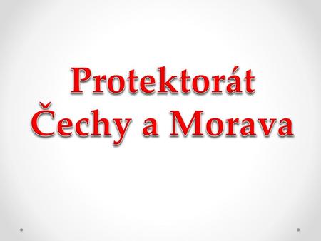 Protektorát Čechy a Morava.