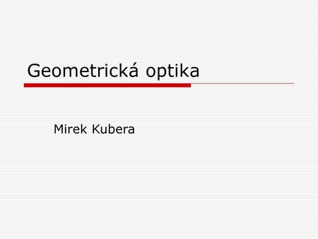Geometrická optika Mirek Kubera.
