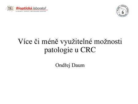 Více či méně využitelné možnosti patologie u CRC Ondřej Daum