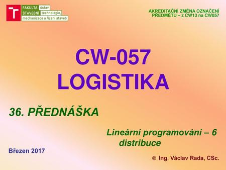 CW-057 LOGISTIKA 36. PŘEDNÁŠKA Lineární programování – 6 distribuce