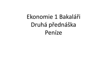 Ekonomie 1 Bakaláři Druhá přednáška Peníze