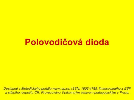Polovodičová dioda Dostupné z Metodického portálu www.rvp.cz, ISSN: 1802-4785, financovaného z ESF a státního rozpočtu ČR. Provozováno Výzkumným ústavem.