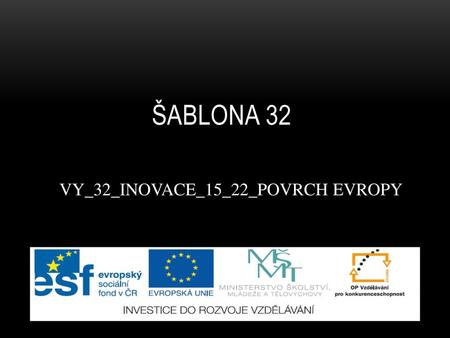 ŠABLONA 32 VY_32_INOVACE_15_22_POVRCH EVROPY.