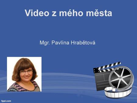 Video z mého města Mgr. Pavlína Hrabětová.
