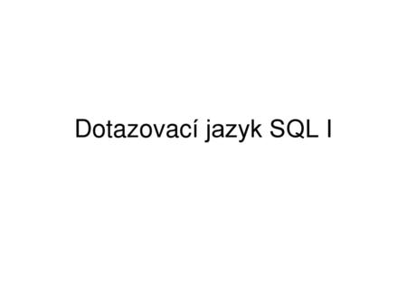 Dotazovací jazyk SQL I.