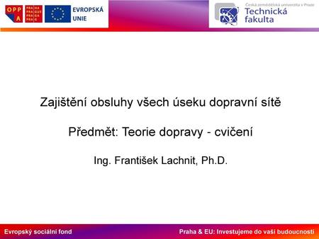 Zajištění obsluhy všech úseku dopravní sítě Předmět: Teorie dopravy - cvičení Ing. František Lachnit, Ph.D.