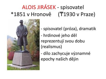ALOIS JIRÁSEK - spisovatel *1851 v Hronově (₸1930 v Praze)