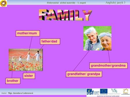 FAMILY mother/mum father/dad grandmother/grandma grandfather/ grandpa