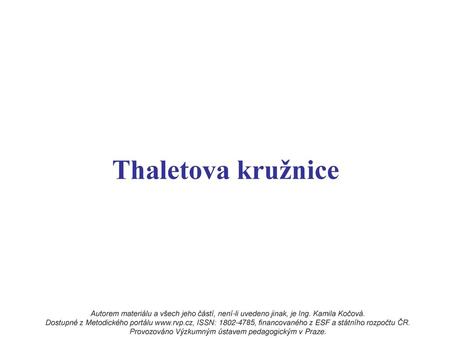 Thaletova kružnice Autorem materiálu a všech jeho částí, není-li uvedeno jinak, je Ing. Kamila Kočová. Dostupné z Metodického portálu www.rvp.cz, ISSN: 1802-4785,