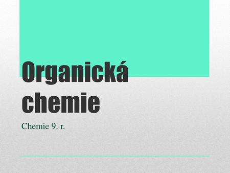 Organická chemie Chemie 9. r..