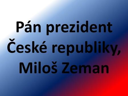 Pán prezident České republiky, Miloš Zeman