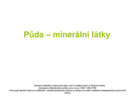 Půda – minerální látky Autorem materiálu a všech jeho částí, není-li uvedeno jinak, je Radomír Hůrka. Dostupné z Metodického portálu www.rvp.cz, ISSN: 1802-4785.