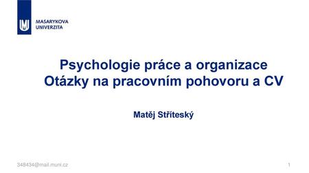 Psychologie práce a organizace Otázky na pracovním pohovoru a CV Matěj Stříteský 348434@mail.muni.cz.