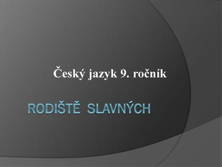 Český jazyk 9. ročník RODIŠTĚ slavných.