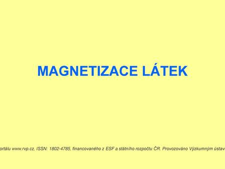 MAGNETIZACE LÁTEK Dostupné z Metodického portálu www.rvp.cz, ISSN: 1802-4785, financovaného z ESF a státního rozpočtu ČR. Provozováno Výzkumným ústavem.