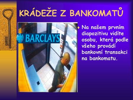 KRÁDEŽE Z BANKOMATŮ Na našem prvním diapozitivu vidíte osobu, která podle všeho provádí bankovní transakci na bankomatu.