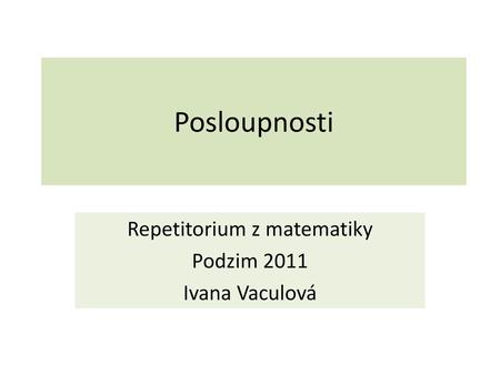 Repetitorium z matematiky Podzim 2011 Ivana Vaculová