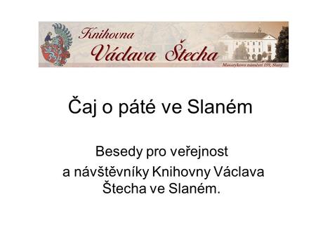 Besedy pro veřejnost a návštěvníky Knihovny Václava Štecha ve Slaném.