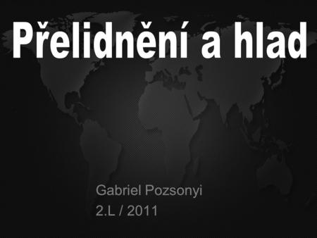Přelidnění a hlad Přelidnění a hlad Gabriel Pozsonyi 2.L / 2011.