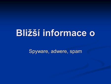 Bližší informace o Spyware, adwere, spam.